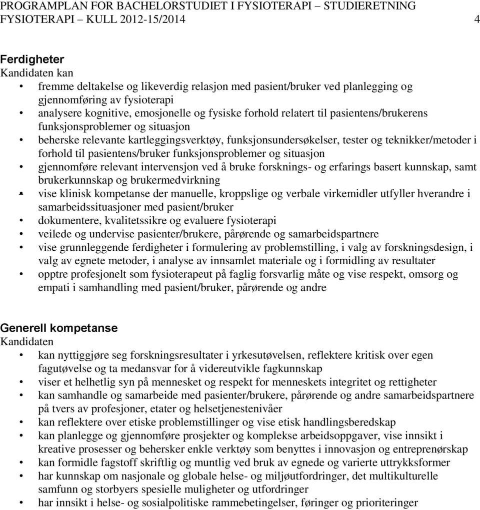 pasientens/bruker funksjonsproblemer og situasjon gjennomføre relevant intervensjon ved å bruke forsknings- og erfarings basert kunnskap, samt brukerkunnskap og brukermedvirkning vise klinisk