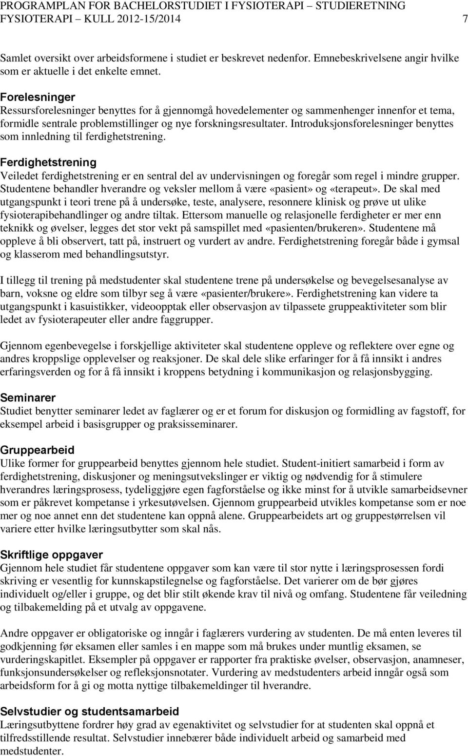 Introduksjonsforelesninger benyttes som innledning til ferdighetstrening. Ferdighetstrening Veiledet ferdighetstrening er en sentral del av undervisningen og foregår som regel i mindre grupper.