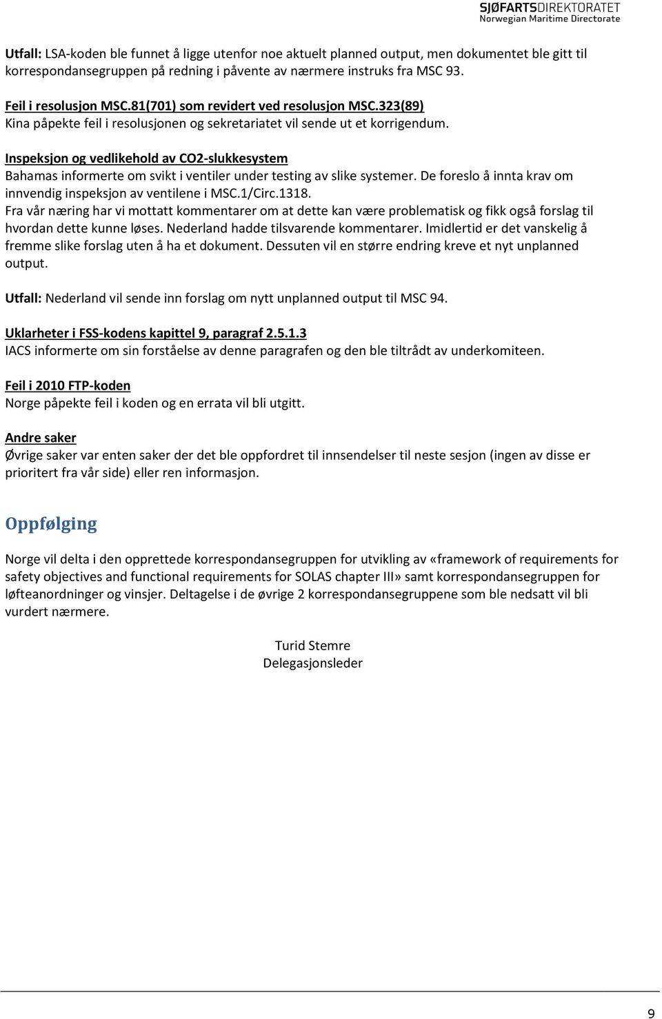 Inspeksjon og vedlikehold av CO2-slukkesystem Bahamas informerte om svikt i ventiler under testing av slike systemer. De foreslo å innta krav om innvendig inspeksjon av ventilene i MSC.1/Circ.1318.