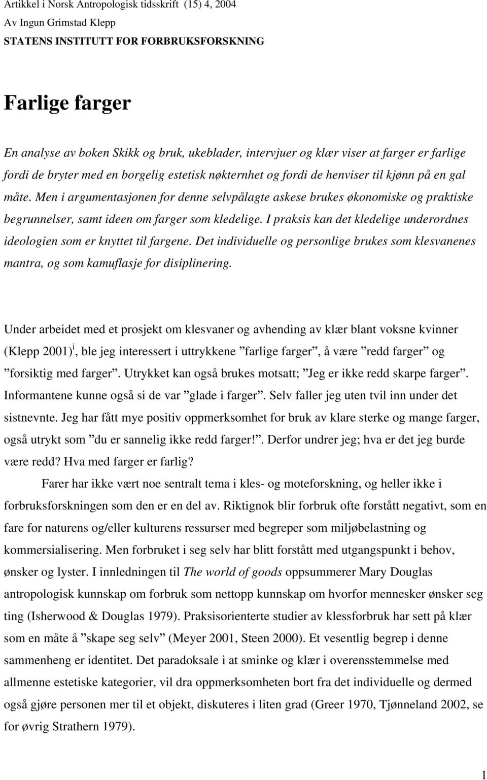 Men i argumentasjonen for denne selvpålagte askese brukes økonomiske og praktiske begrunnelser, samt ideen om farger som kledelige.