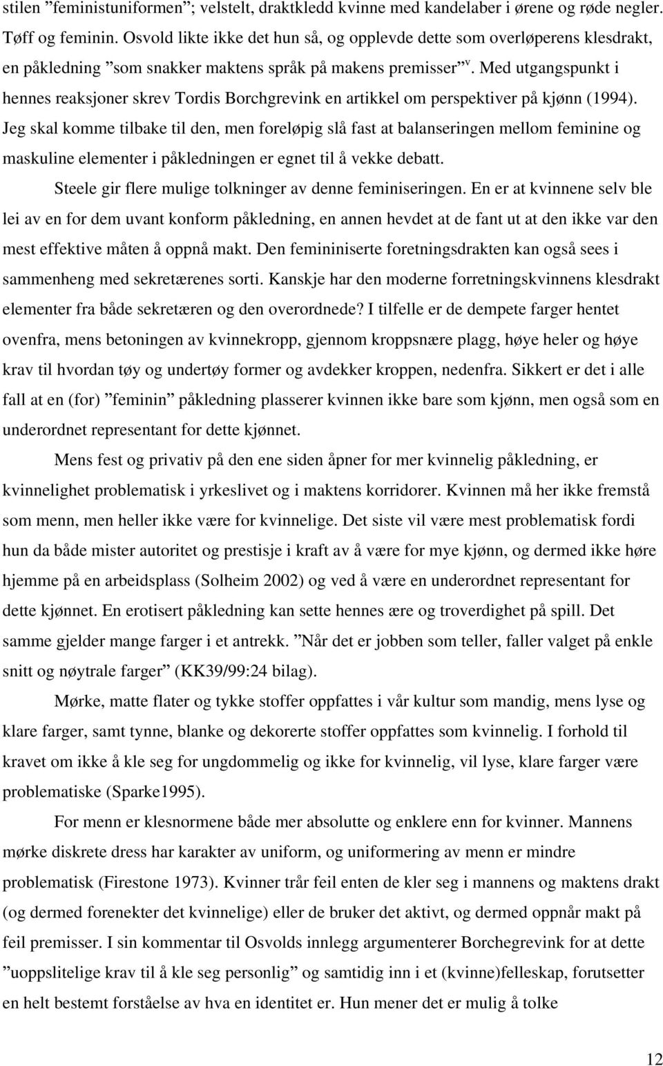 Med utgangspunkt i hennes reaksjoner skrev Tordis Borchgrevink en artikkel om perspektiver på kjønn (1994).