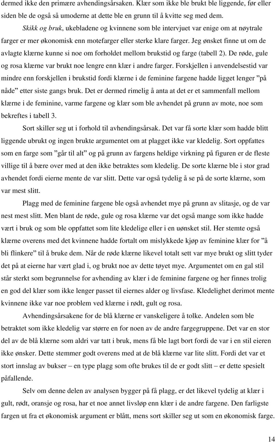 Jeg ønsket finne ut om de avlagte klærne kunne si noe om forholdet mellom brukstid og farge (tabell 2). De røde, gule og rosa klærne var brukt noe lengre enn klær i andre farger.