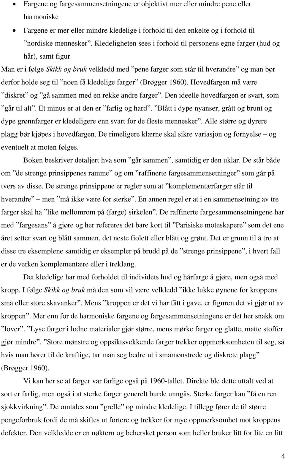 kledelige farger (Brøgger 1960). Hovedfargen må være diskret og gå sammen med en rekke andre farger. Den ideelle hovedfargen er svart, som går til alt. Et minus er at den er farlig og hard.