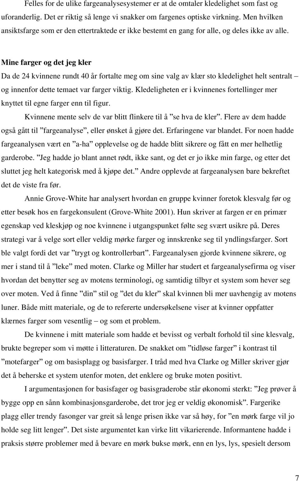 Mine farger og det jeg kler Da de 24 kvinnene rundt 40 år fortalte meg om sine valg av klær sto kledelighet helt sentralt og innenfor dette temaet var farger viktig.