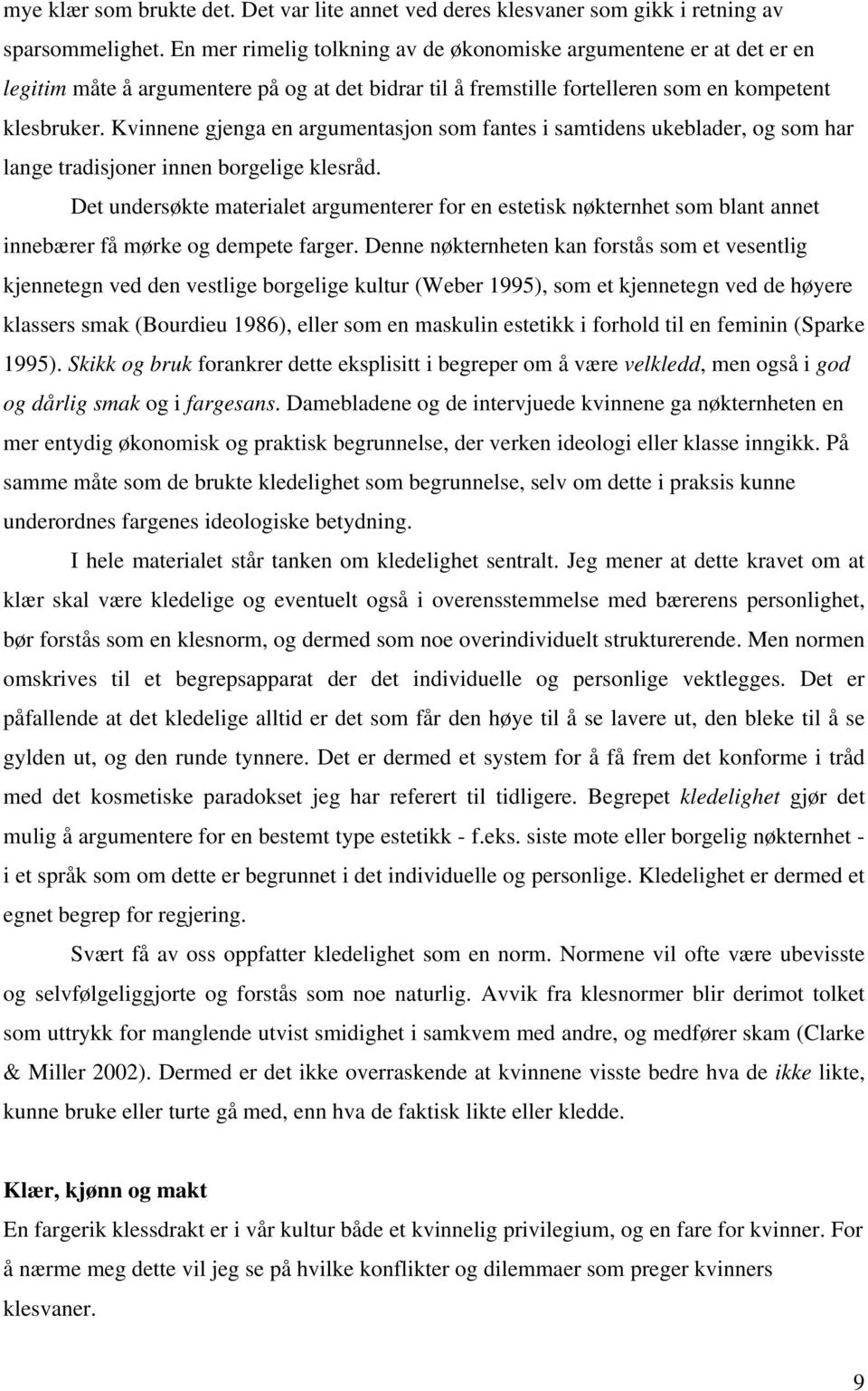 Kvinnene gjenga en argumentasjon som fantes i samtidens ukeblader, og som har lange tradisjoner innen borgelige klesråd.