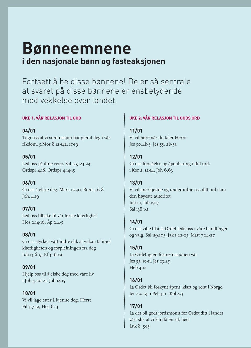 14-15 06/01 Gi oss å elske deg. Mark 12.30, Rom 5.6-8 Joh. 4.19 07/01 Led oss tilbake til vår første kjærlighet Hos 2.14-16, Åp 2.