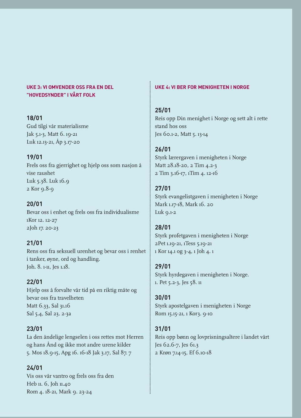 20-23 21/01 Rens oss fra seksuell urenhet og bevar oss i renhet i tanker, øyne, ord og handling. Joh. 8. 1-11, Jes 1.18.