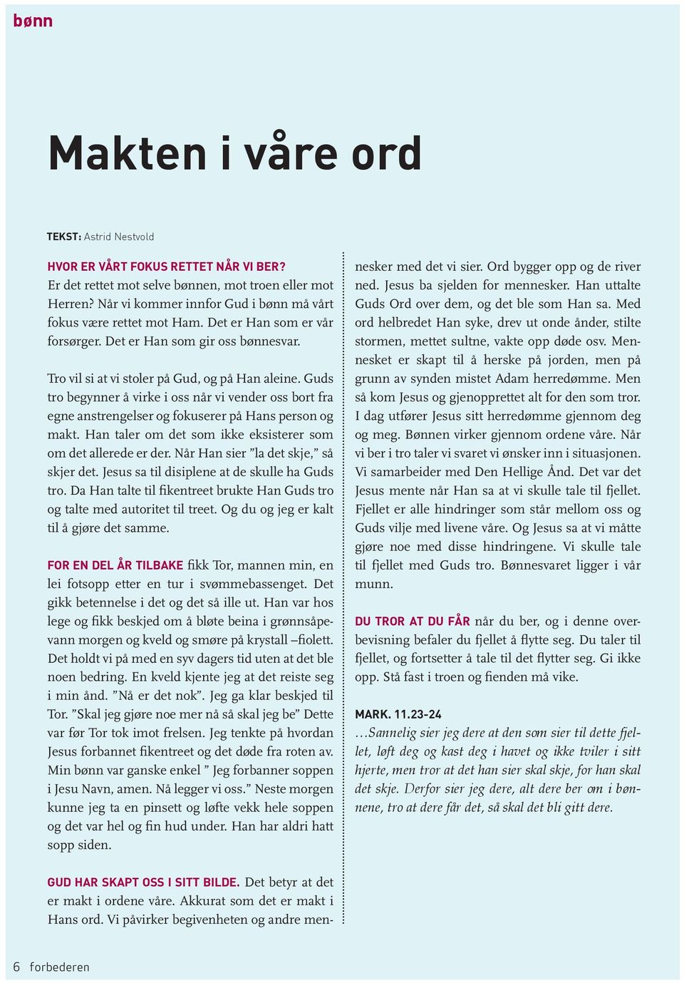 Guds tro begynner å virke i oss når vi vender oss bort fra egne anstrengelser og fokuserer på Hans person og makt. Han taler om det som ikke eksisterer som om det allerede er der.