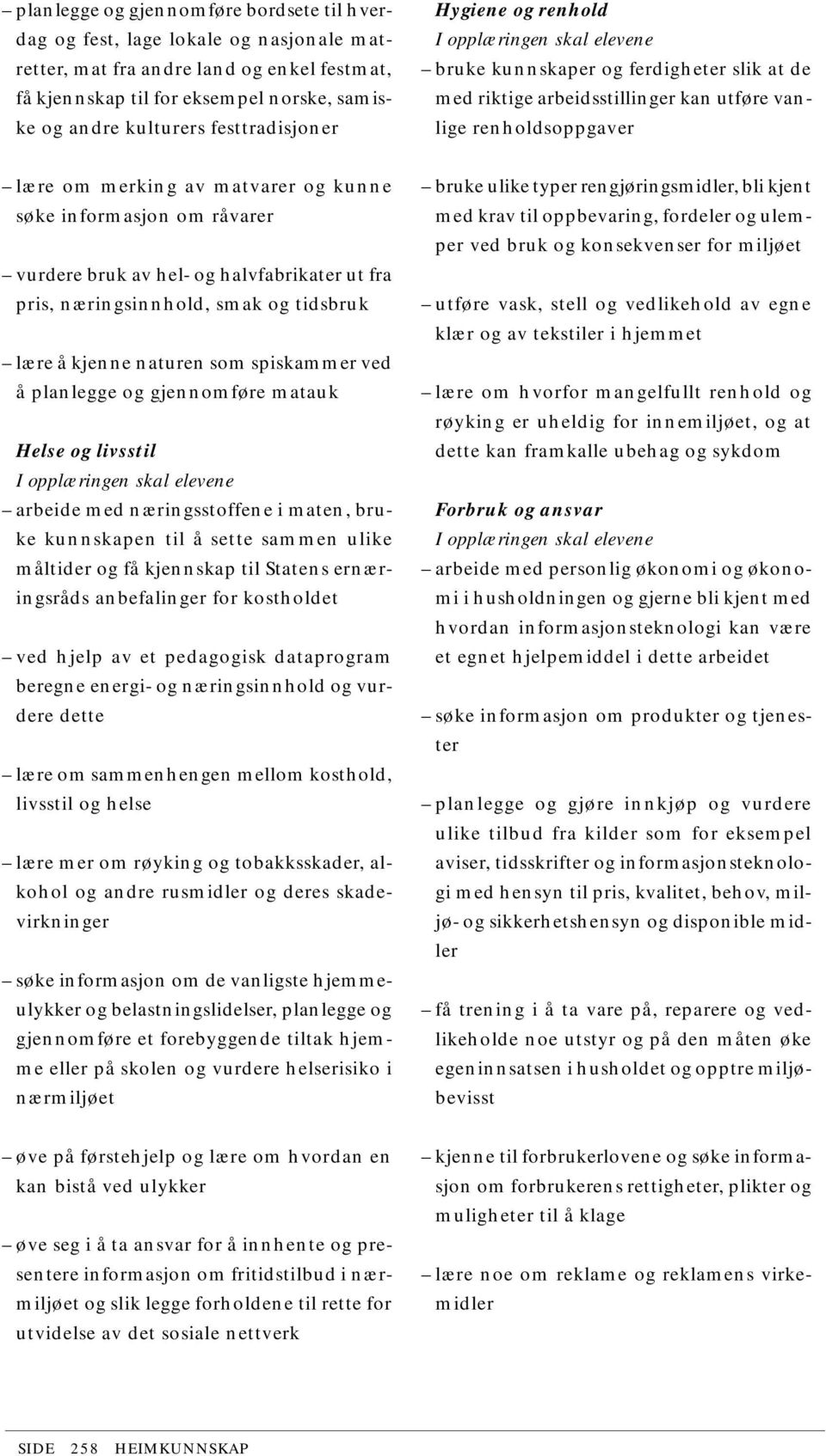 om råvarer vurdere bruk av hel- og halvfabrikater ut fra pris, næringsinnhold, smak og tidsbruk lære å kjenne naturen som spiskammer ved å planlegge og gjennomføre matauk Helse og livsstil arbeide