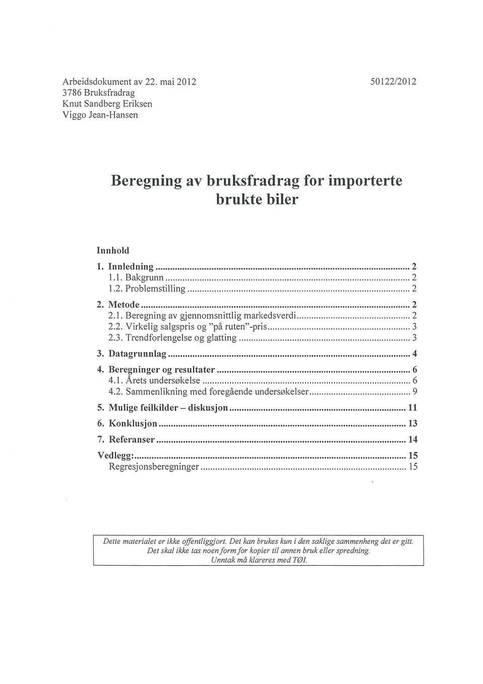 Beregninger og resultater 6 4.1. Arets undersokelse 6 4.2. Sammenlikning med foregaende undersokelser 9 5. Mulige feilkilder diskusjon 11 6. Konklusjon 13 7. Referanser 14 Vedlegg.