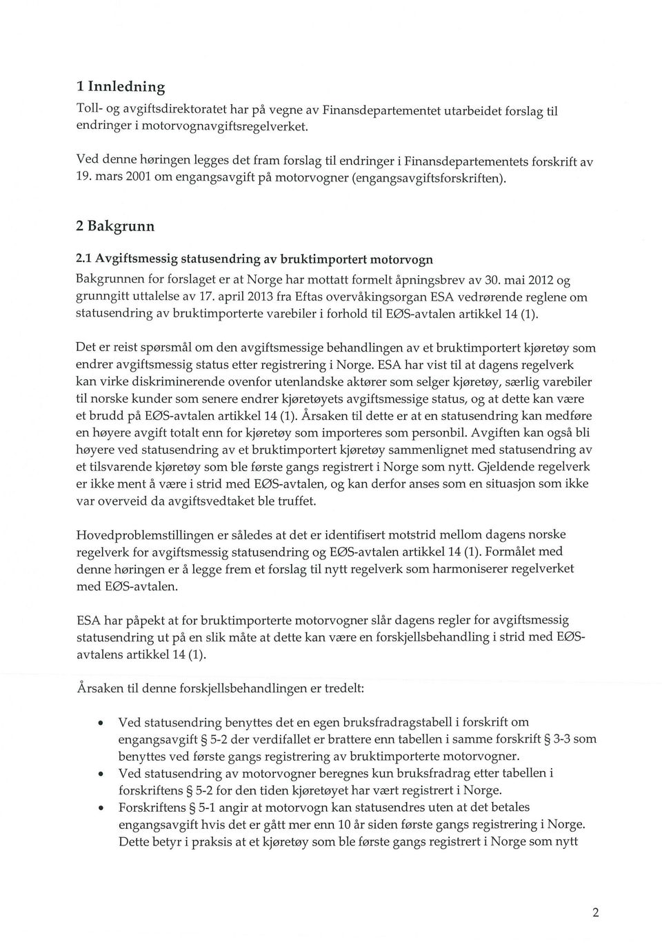 1 Avgiftsmessig statusendring av bruktimportert motorvogn Bakgrunnen for forslaget er at Norge har mottatt formelt apningsbrev av 30. mai 2012 og grunngitt uttalelse av 17.