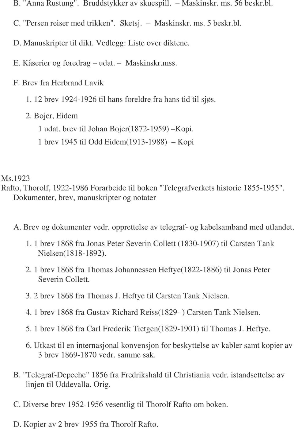 1 brev 1945 til Odd Eidem(1913-1988) Kopi Ms.1923 Rafto, Thorolf, 1922-1986 Forarbeide til boken "Telegrafverkets historie 1855-1955". Dokumenter, brev, manuskripter og notater A.
