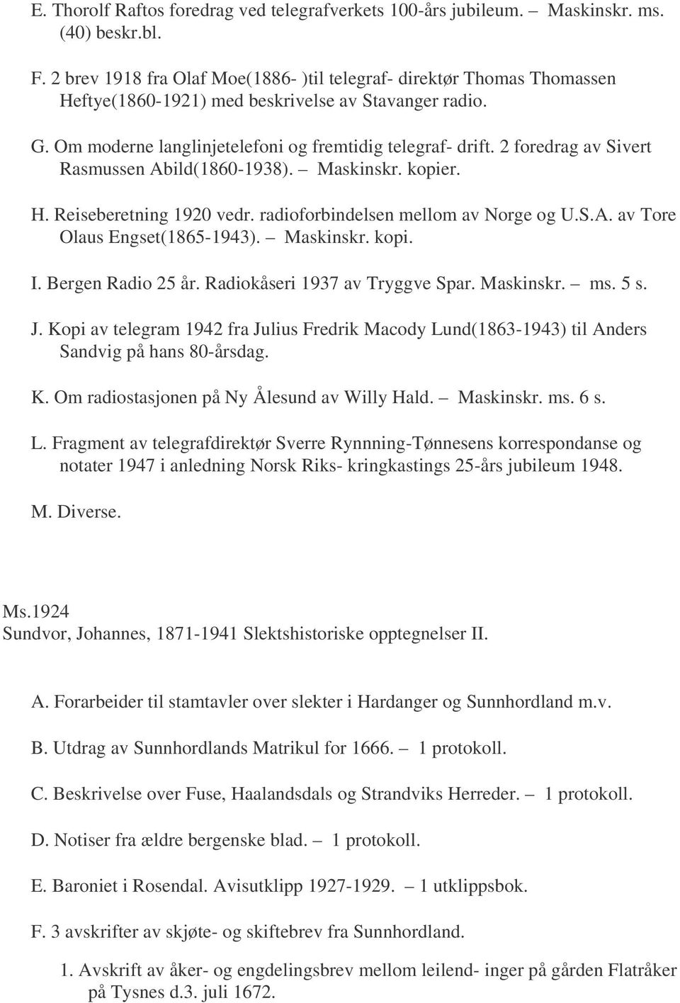 2 foredrag av Sivert Rasmussen Abild(1860-1938). Maskinskr. kopier. H. Reiseberetning 1920 vedr. radioforbindelsen mellom av Norge og U.S.A. av Tore Olaus Engset(1865-1943). Maskinskr. kopi. I.