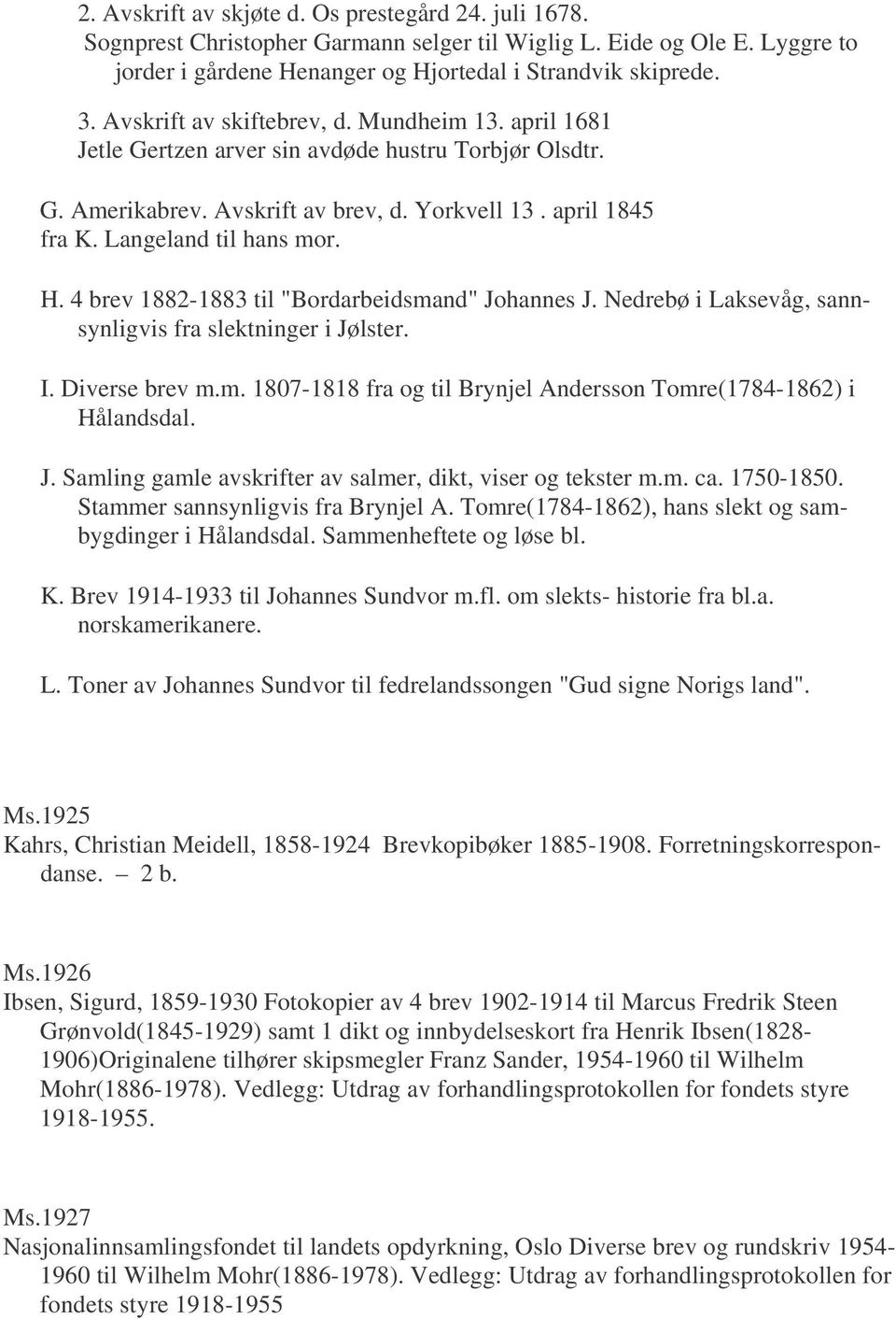 4 brev 1882-1883 til "Bordarbeidsmand" Johannes J. Nedrebø i Laksevåg, sannsynligvis fra slektninger i Jølster. I. Diverse brev m.m. 1807-1818 fra og til Brynjel Andersson Tomre(1784-1862) i Hålandsdal.