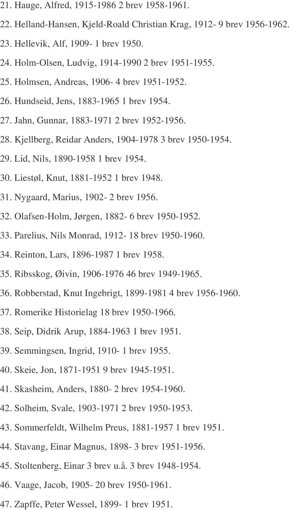 Kjellberg, Reidar Anders, 1904-1978 3 brev 1950-1954. 29. Lid, Nils, 1890-1958 1 brev 1954. 30. Liestøl, Knut, 1881-1952 1 brev 1948. 31. Nygaard, Marius, 1902-2 brev 1956. 32.