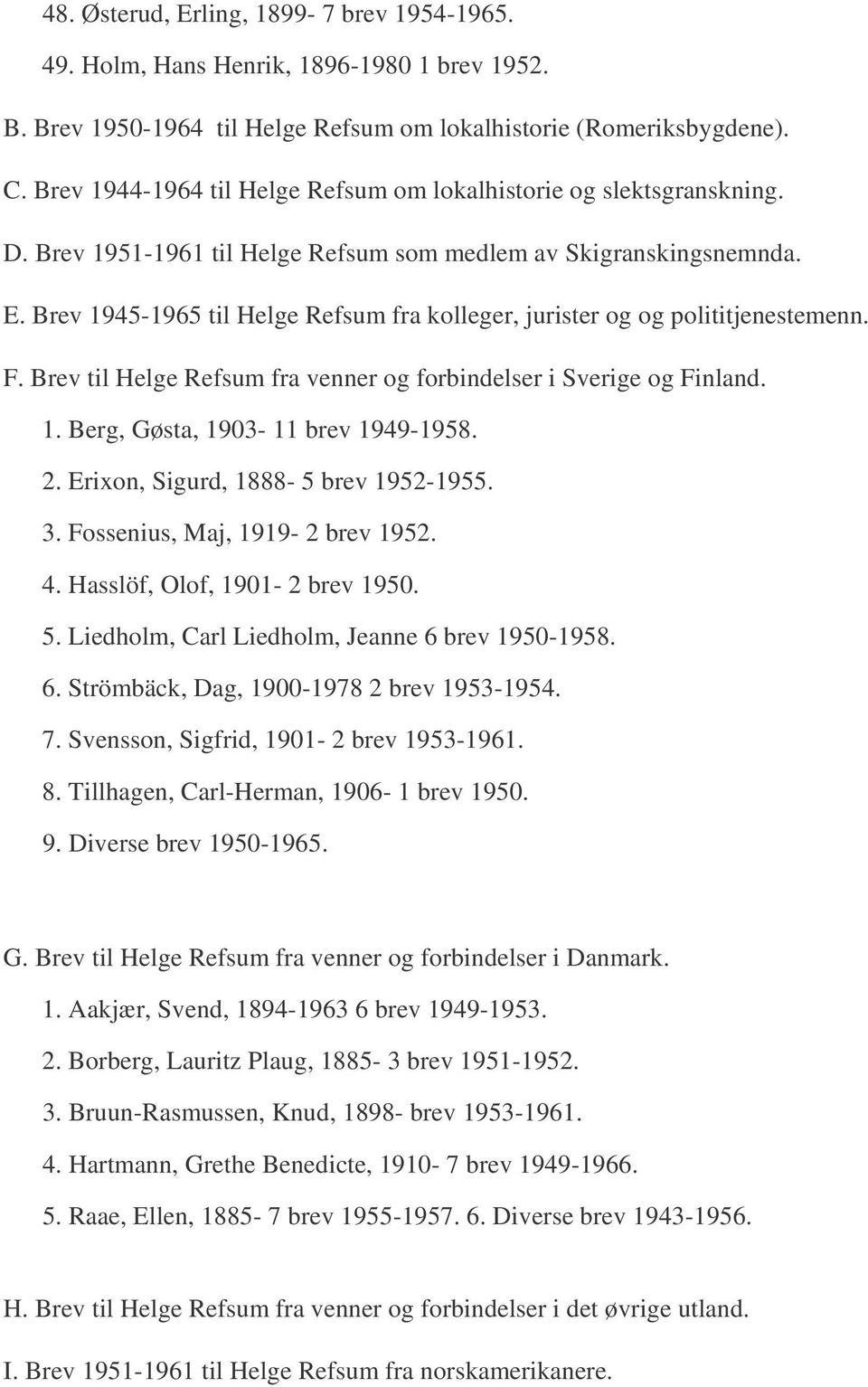 Brev 1945-1965 til Helge Refsum fra kolleger, jurister og og polititjenestemenn. F. Brev til Helge Refsum fra venner og forbindelser i Sverige og Finland. 1. Berg, Gøsta, 1903-11 brev 1949-1958. 2.