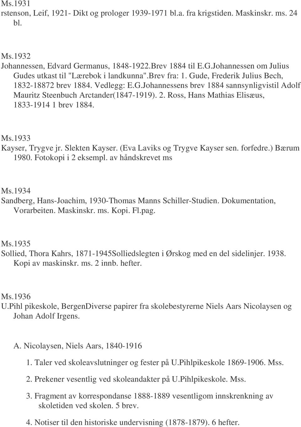 Ross, Hans Mathias Elisæus, 1833-1914 1 brev 1884. Ms.1933 Kayser, Trygve jr. Slekten Kayser. (Eva Laviks og Trygve Kayser sen. forfedre.) Bærum 1980. Fotokopi i 2 eksempl. av håndskrevet ms Ms.