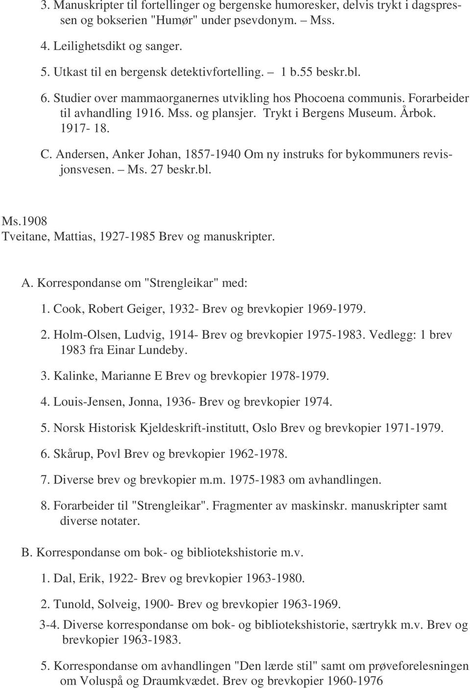 Årbok. 1917-18. C. Andersen, Anker Johan, 1857-1940 Om ny instruks for bykommuners revisjonsvesen. Ms. 27 beskr.bl. Ms.1908 Tveitane, Mattias, 1927-1985 Brev og manuskripter. A. Korrespondanse om "Strengleikar" med: 1.