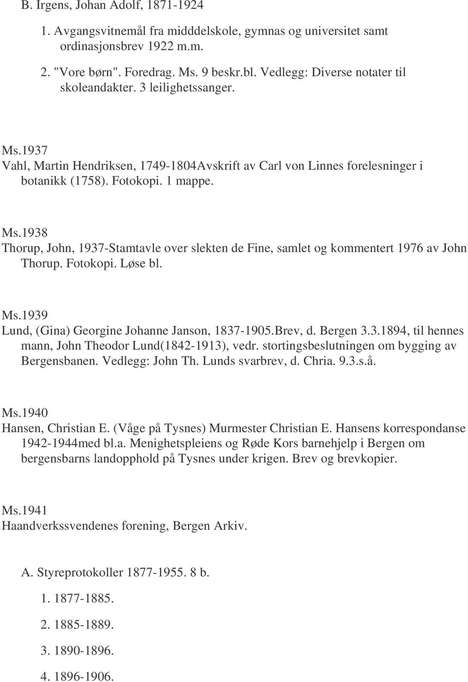 Fotokopi. Løse bl. Ms.1939 Lund, (Gina) Georgine Johanne Janson, 1837-1905.Brev, d. Bergen 3.3.1894, til hennes mann, John Theodor Lund(1842-1913), vedr.