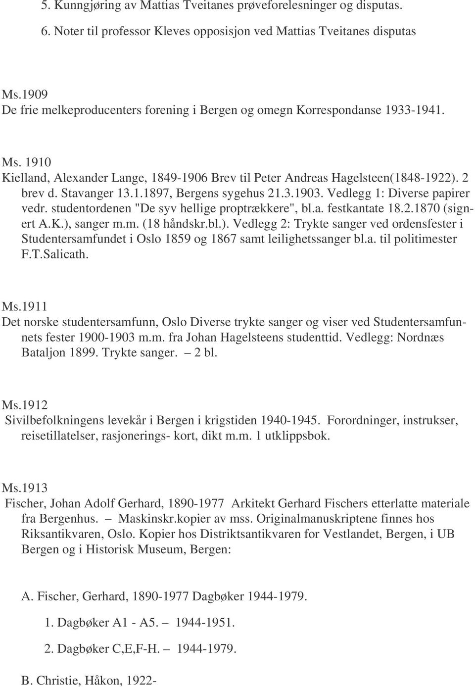 1.1897, Bergens sygehus 21.3.1903. Vedlegg 1: Diverse papirer vedr. studentordenen "De syv hellige proptrækkere", bl.a. festkantate 18.2.1870 (signert A.K.),