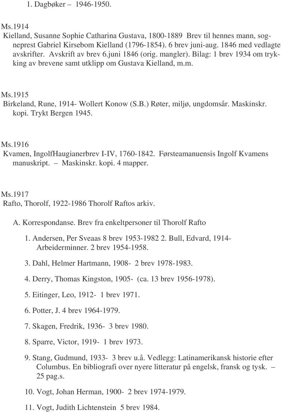 1915 Birkeland, Rune, 1914- Wollert Konow (S.B.) Røter, miljø, ungdomsår. Maskinskr. kopi. Trykt Bergen 1945. Ms.1916 Kvamen, IngolfHaugianerbrev I-IV, 1760-1842.