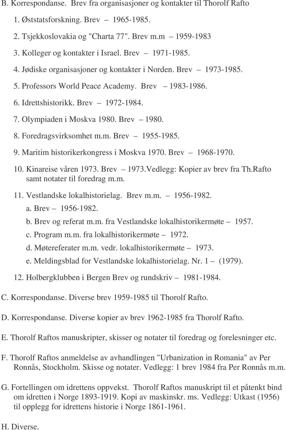 Brev 1980. 8. Foredragsvirksomhet m.m. Brev 1955-1985. 9. Maritim historikerkongress i Moskva 1970. Brev 1968-1970. 10. Kinareise våren 1973. Brev 1973.Vedlegg: Kopier av brev fra Th.