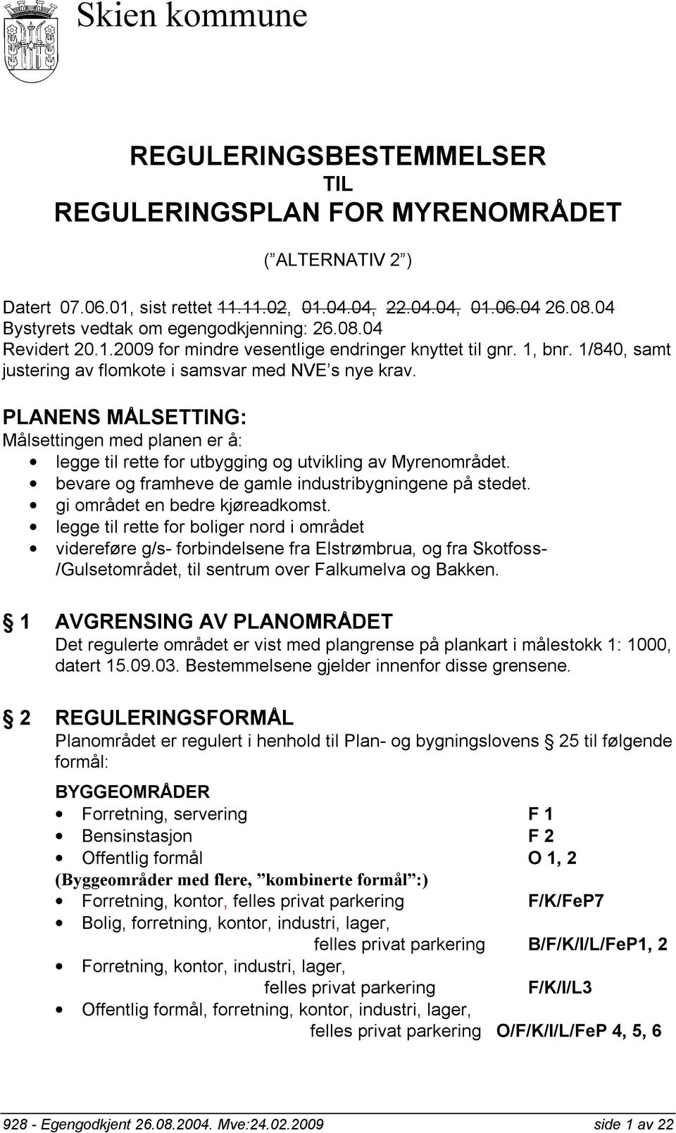 PLANENS MÅLSETTING: Målsettingen med planen er å: legge til rette for utbygging og utvikling av Myrenområdet. bevare og framheve de gamle industribygningene på stedet.