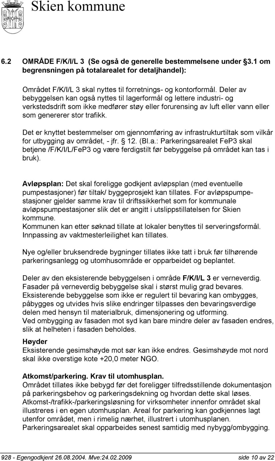 Det er knyttet bestemmelser om gjennomføring av infrastrukturtiltak som vilkår for utbygging av området, - jfr. 12. (Bl.a.: Parkeringsarealet FeP3 skal betjene /F/K/I/L/FeP3 og være ferdigstilt før bebyggelse på området kan tas i bruk).