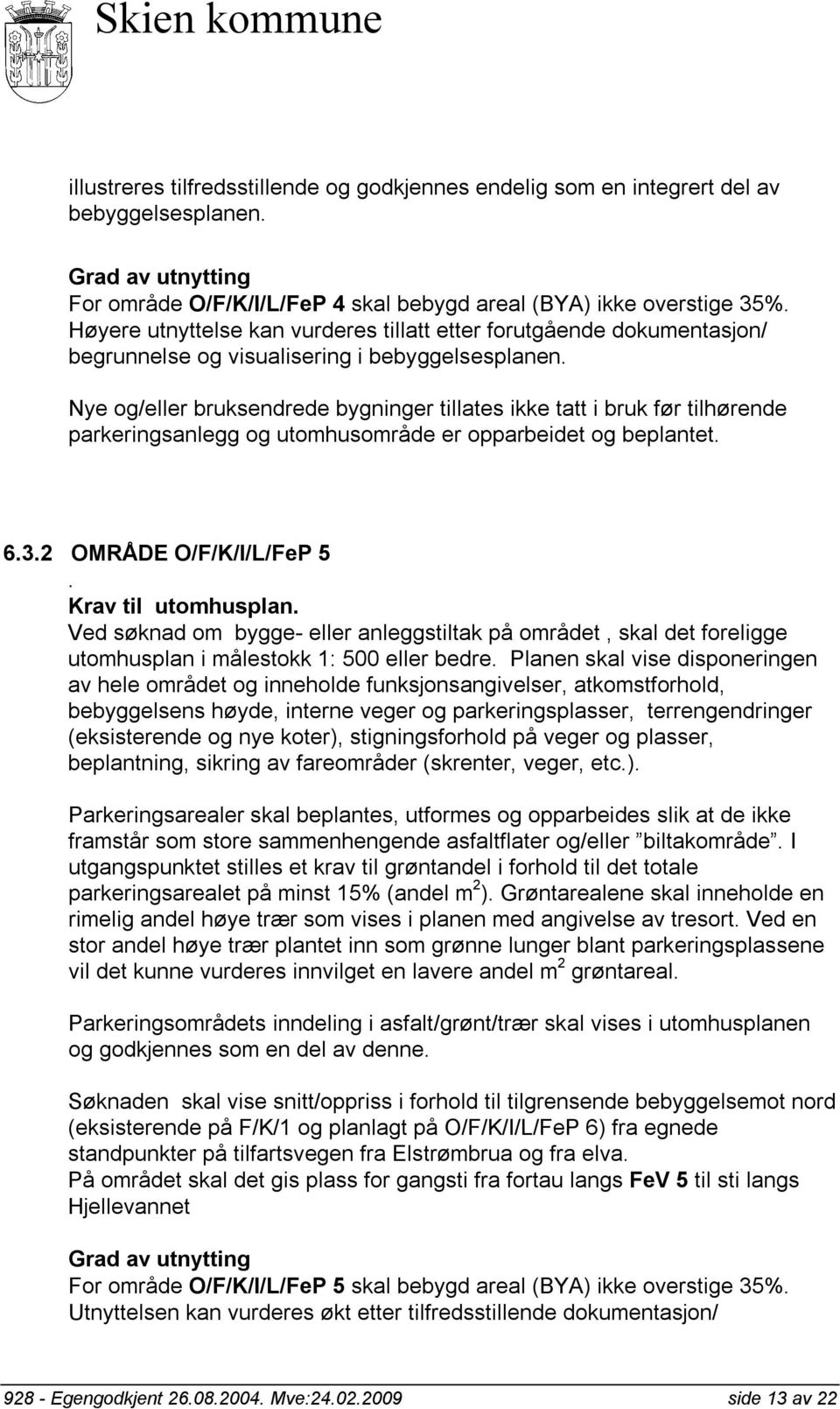 Nye og/eller bruksendrede bygninger tillates ikke tatt i bruk før tilhørende parkeringsanlegg og utomhusområde er opparbeidet og beplantet. 6.3.2 OMRÅDE O/F/K/I/L/FeP 5. Krav til utomhusplan.