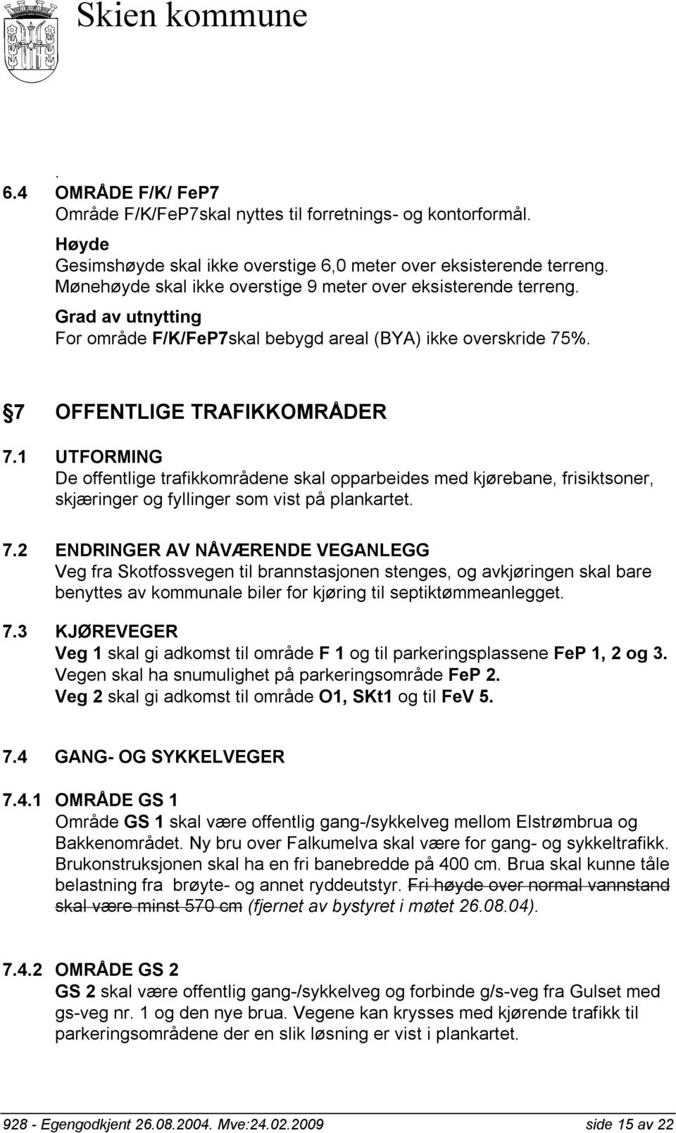 1 UTFORMING De offentlige trafikkområdene skal opparbeides med kjørebane, frisiktsoner, skjæringer og fyllinger som vist på plankartet. 7.