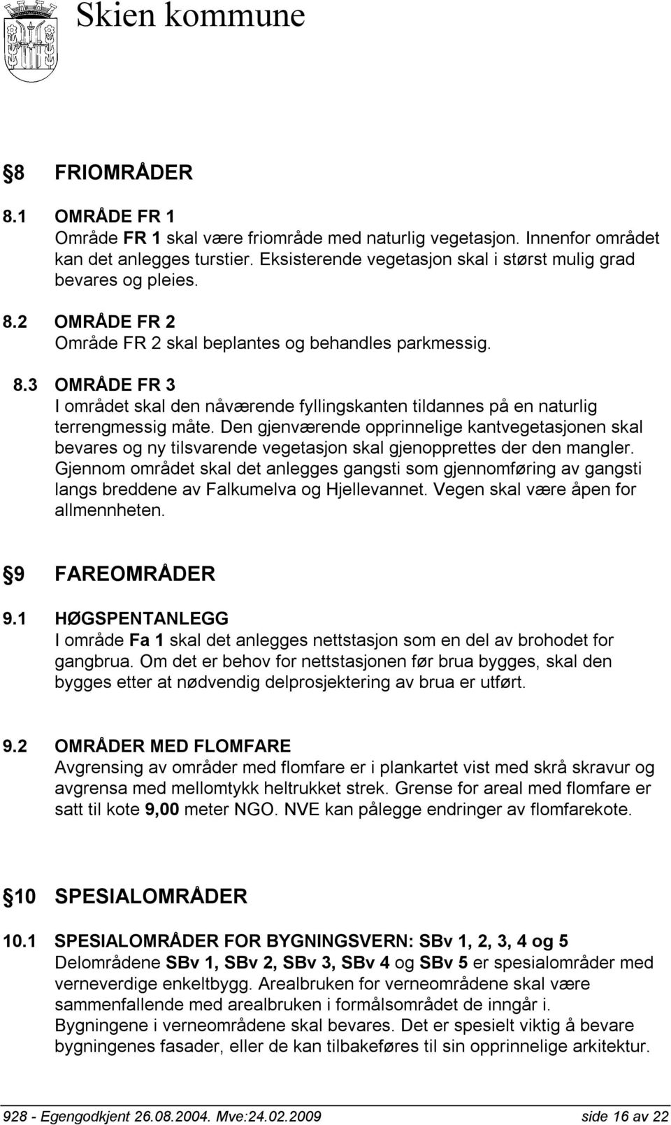 Den gjenværende opprinnelige kantvegetasjonen skal bevares og ny tilsvarende vegetasjon skal gjenopprettes der den mangler.