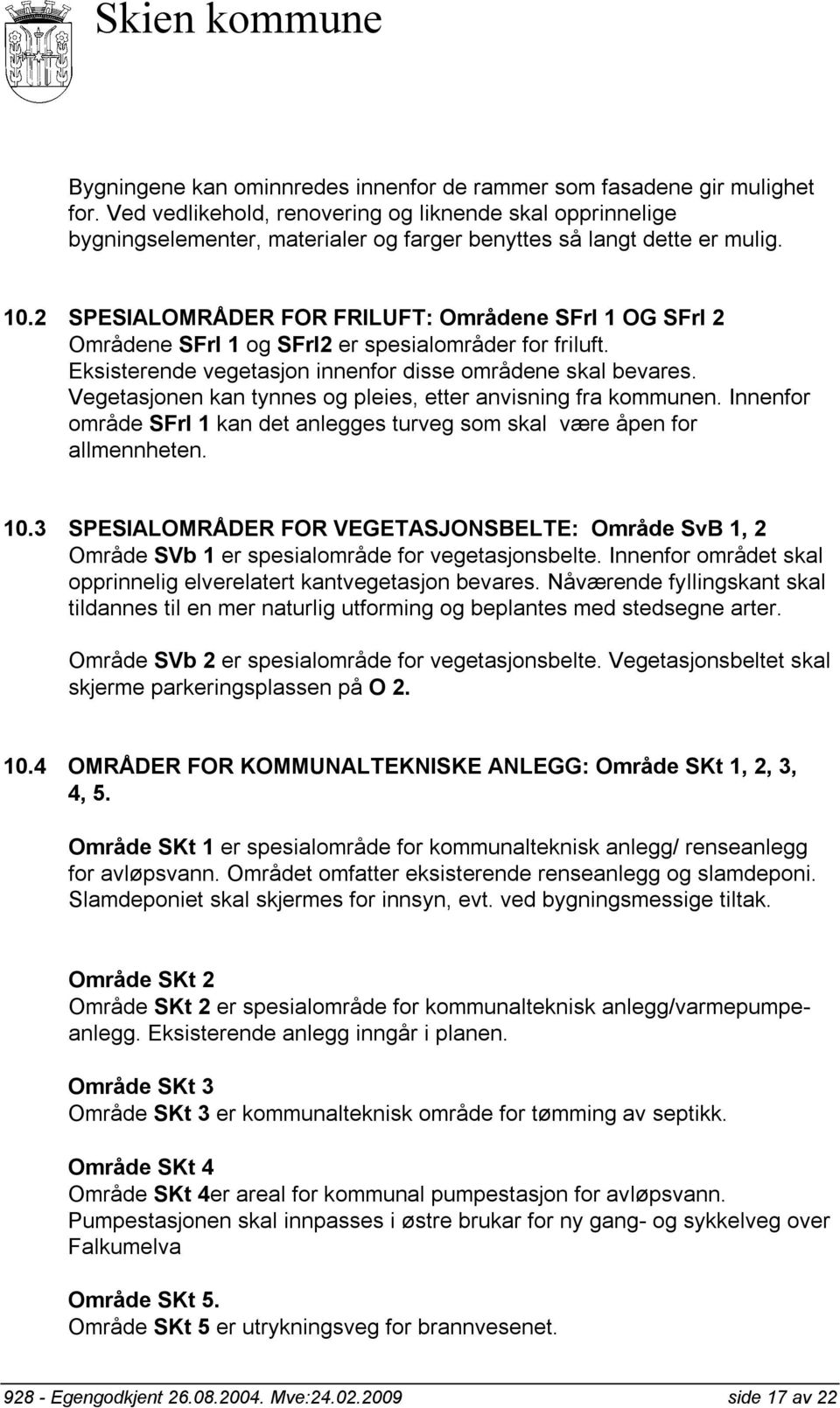 2 SPESIALOMRÅDER FOR FRILUFT: Områdene SFrl 1 OG SFrl 2 Områdene SFrl 1 og SFrl2 er spesialområder for friluft. Eksisterende vegetasjon innenfor disse områdene skal bevares.