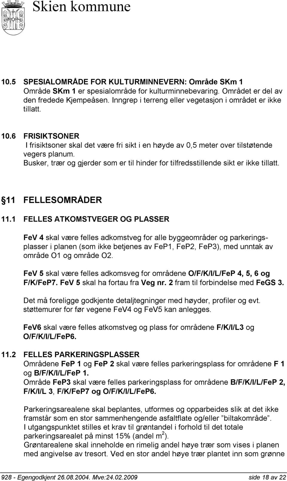 Busker, trær og gjerder som er til hinder for tilfredsstillende sikt er ikke tillatt. 11 FELLESOMRÅDER 11.