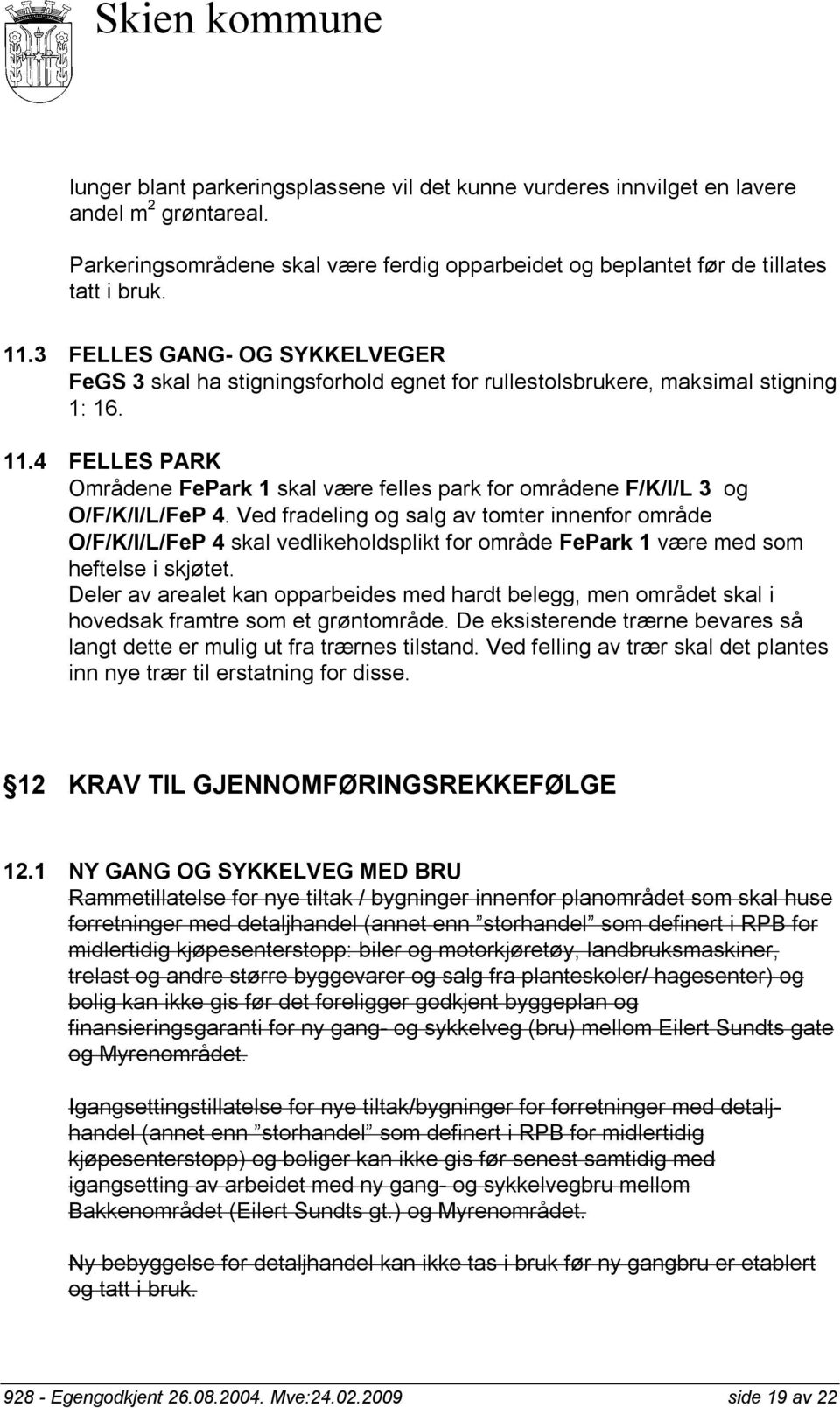 4 FELLES PARK Områdene FePark 1 skal være felles park for områdene F/K/I/L 3 og O/F/K/I/L/FeP 4.