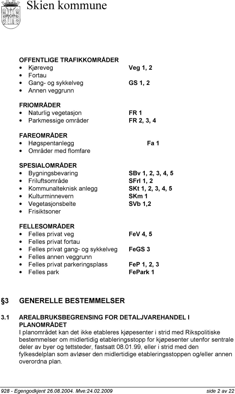 FELLESOMRÅDER Felles privat veg FeV 4, 5 Felles privat fortau Felles privat gang- og sykkelveg FeGS 3 Felles annen veggrunn Felles privat parkeringsplass FeP 1, 2, 3 Felles park FePark 1 3 GENERELLE