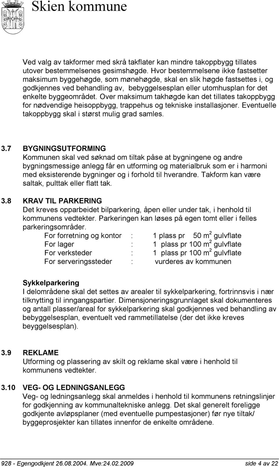 Over maksimum takhøgde kan det tillates takoppbygg for nødvendige heisoppbygg, trappehus og tekniske installasjoner. Eventuelle takoppbygg skal i størst mulig grad samles. 3.