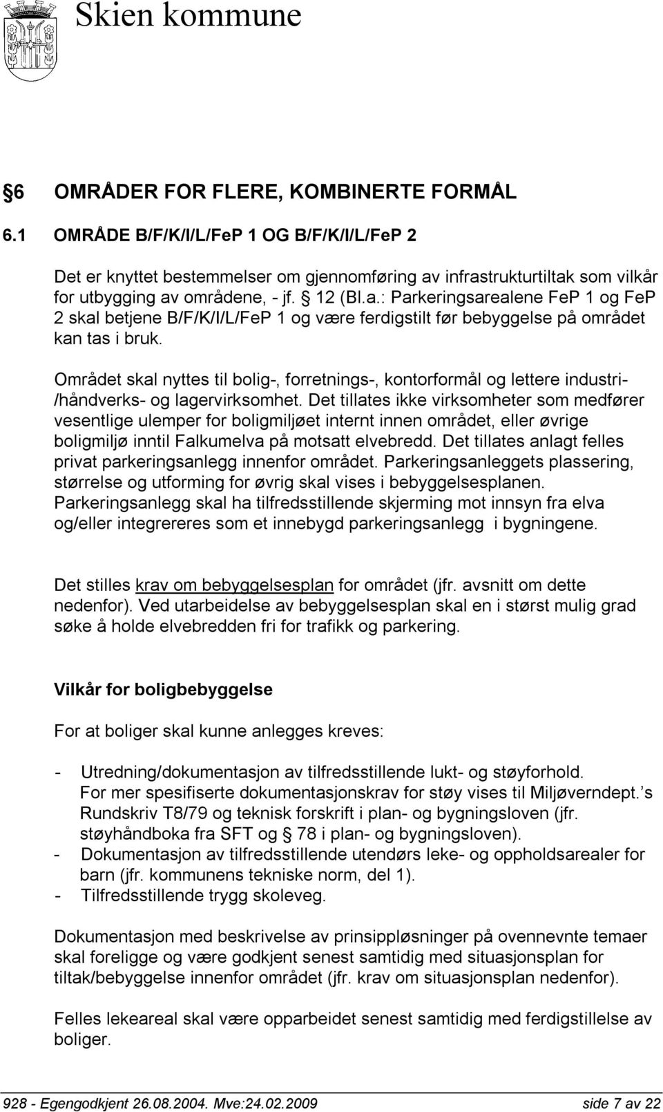 Området skal nyttes til bolig-, forretnings-, kontorformål og lettere industri- /håndverks- og lagervirksomhet.