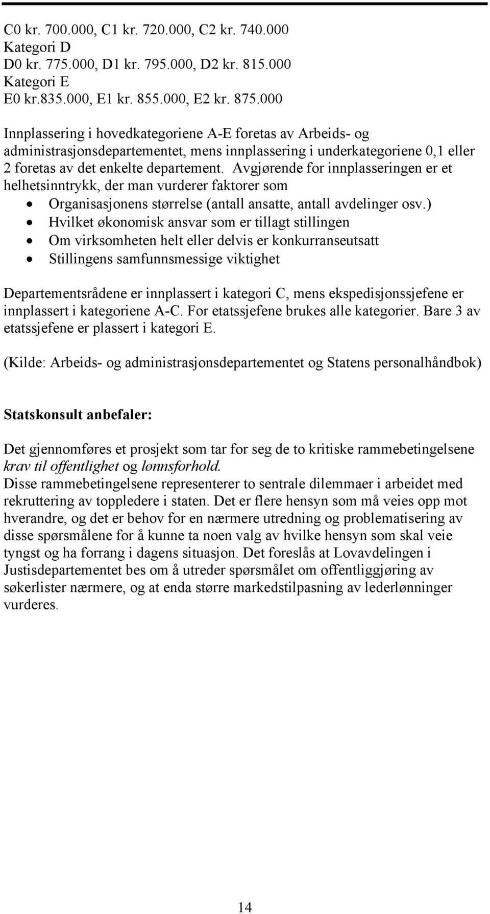 Avgjørende for innplasseringen er et helhetsinntrykk, der man vurderer faktorer som Organisasjonens størrelse (antall ansatte, antall avdelinger osv.