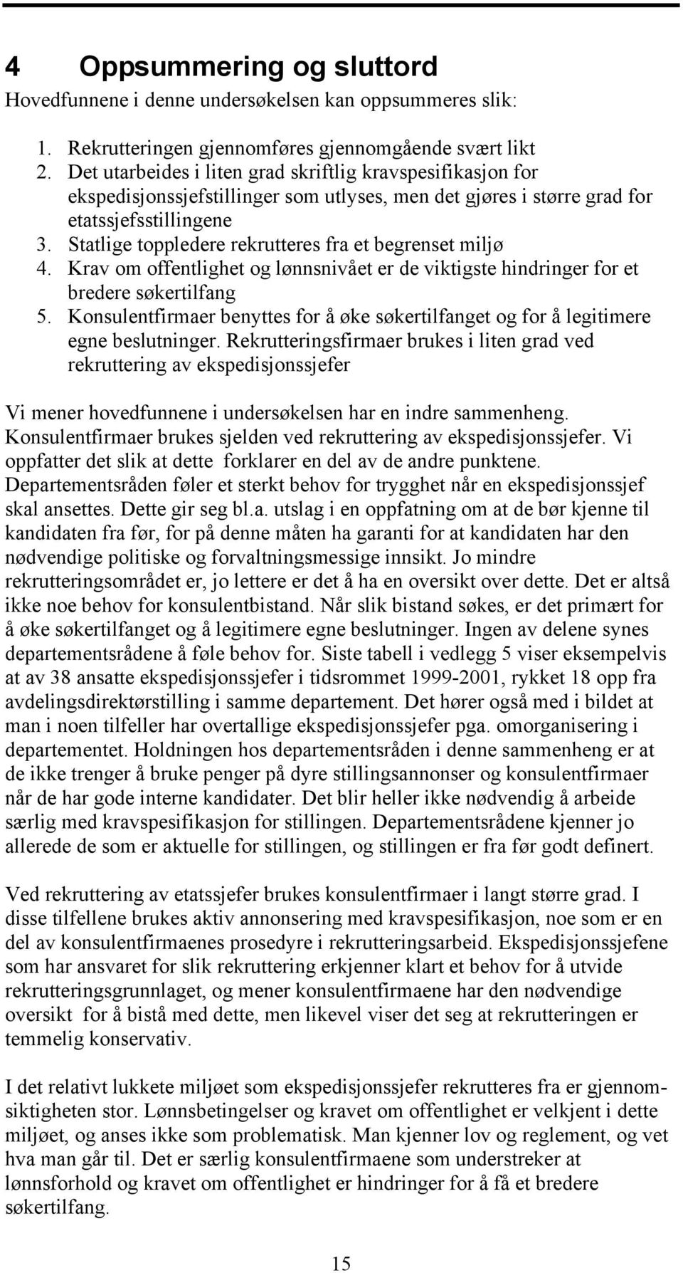 Statlige toppledere rekrutteres fra et begrenset miljø 4. Krav om offentlighet og lønnsnivået er de viktigste hindringer for et bredere søkertilfang 5.