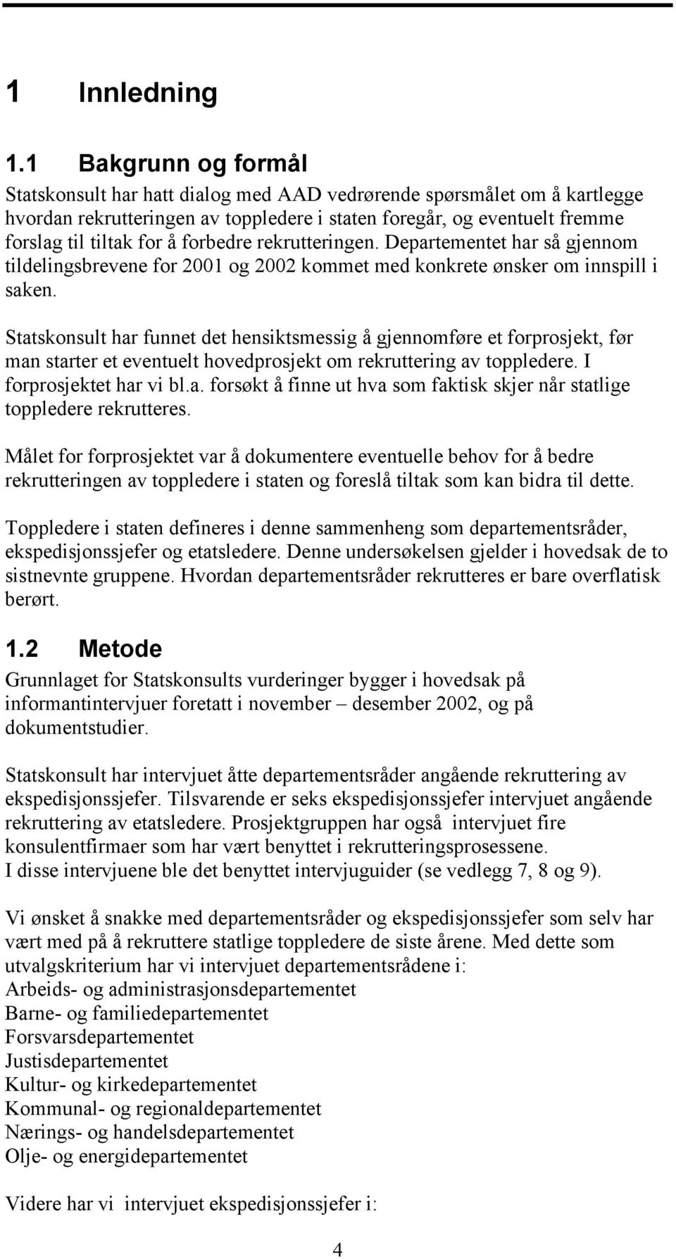 forbedre rekrutteringen. Departementet har så gjennom tildelingsbrevene for 00 og 00 kommet med konkrete ønsker om innspill i saken.