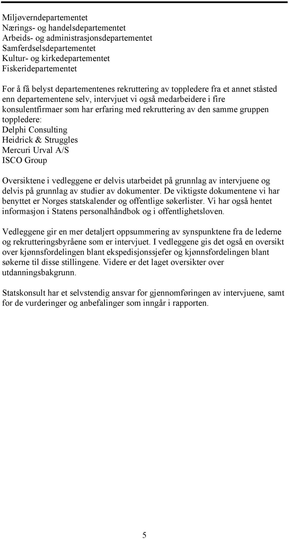 toppledere: Delphi Consulting Heidrick & Struggles Mercuri Urval A/S ISCO Group Oversiktene i vedleggene er delvis utarbeidet på grunnlag av intervjuene og delvis på grunnlag av studier av dokumenter.