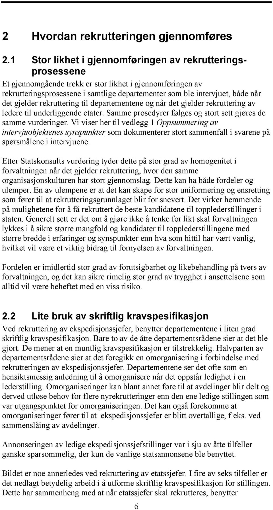 gjelder rekruttering til departementene og når det gjelder rekruttering av ledere til underliggende etater. Samme prosedyrer følges og stort sett gjøres de samme vurderinger.