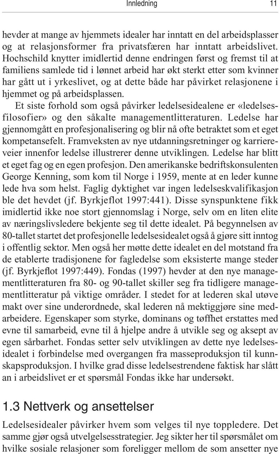 relasjonene i hjemmet og på arbeidsplassen. Et siste forhold som også påvirker ledelsesidealene er «ledelsesfilosofier» og den såkalte managementlitteraturen.