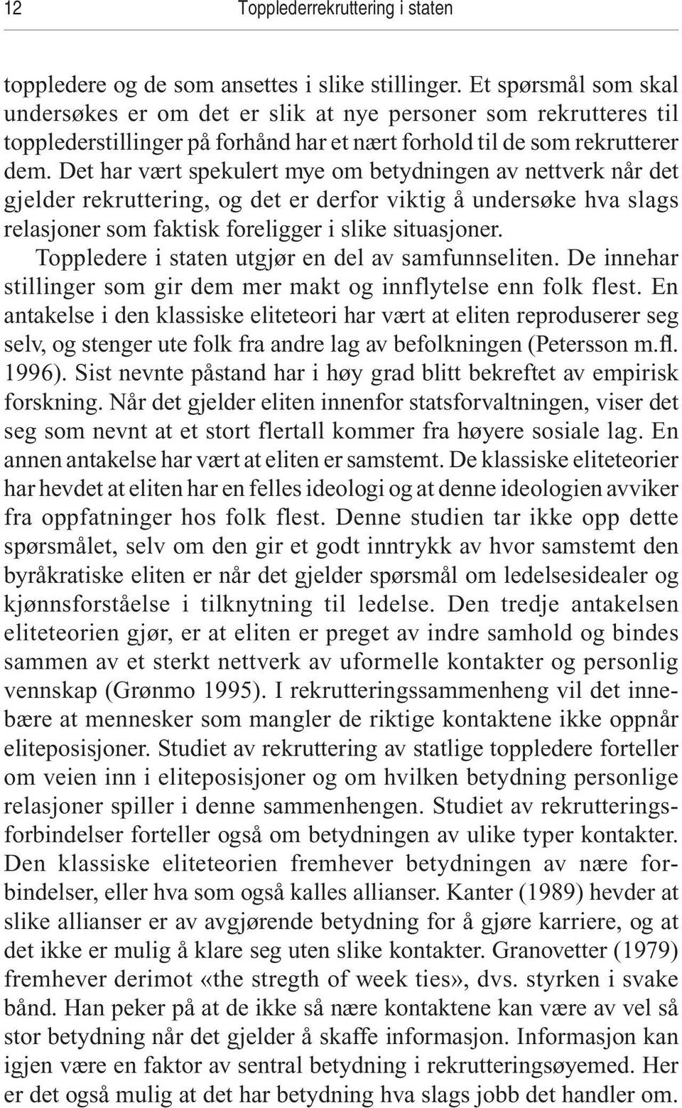 Det har vært spekulert mye om betydningen av nettverk når det gjelder rekruttering, og det er derfor viktig å undersøke hva slags relasjoner som faktisk foreligger i slike situasjoner.