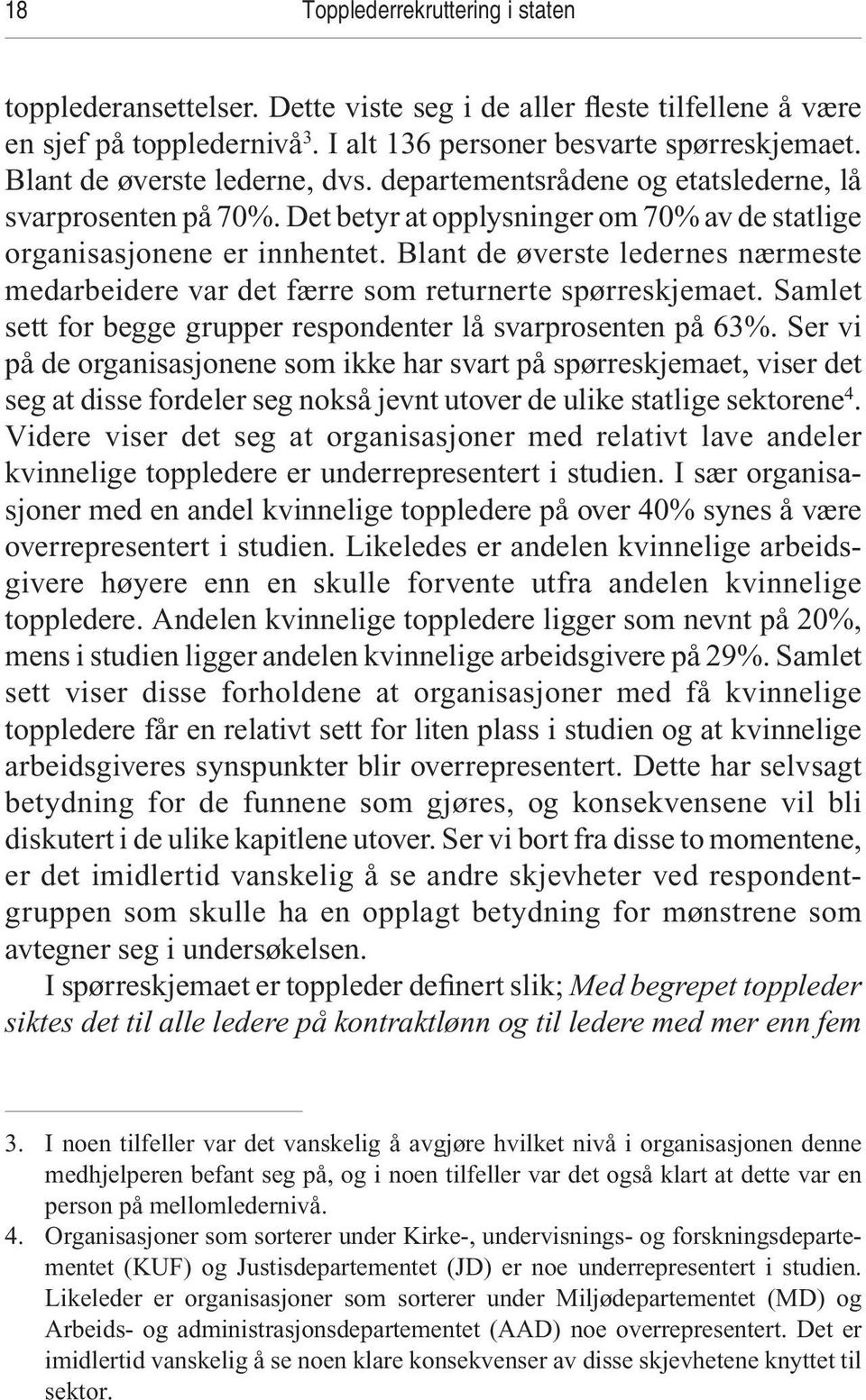 Blant de øverste ledernes nærmeste medarbeidere var det færre som returnerte spørreskjemaet. Samlet sett for begge grupper respondenter lå svarprosenten på 63%.