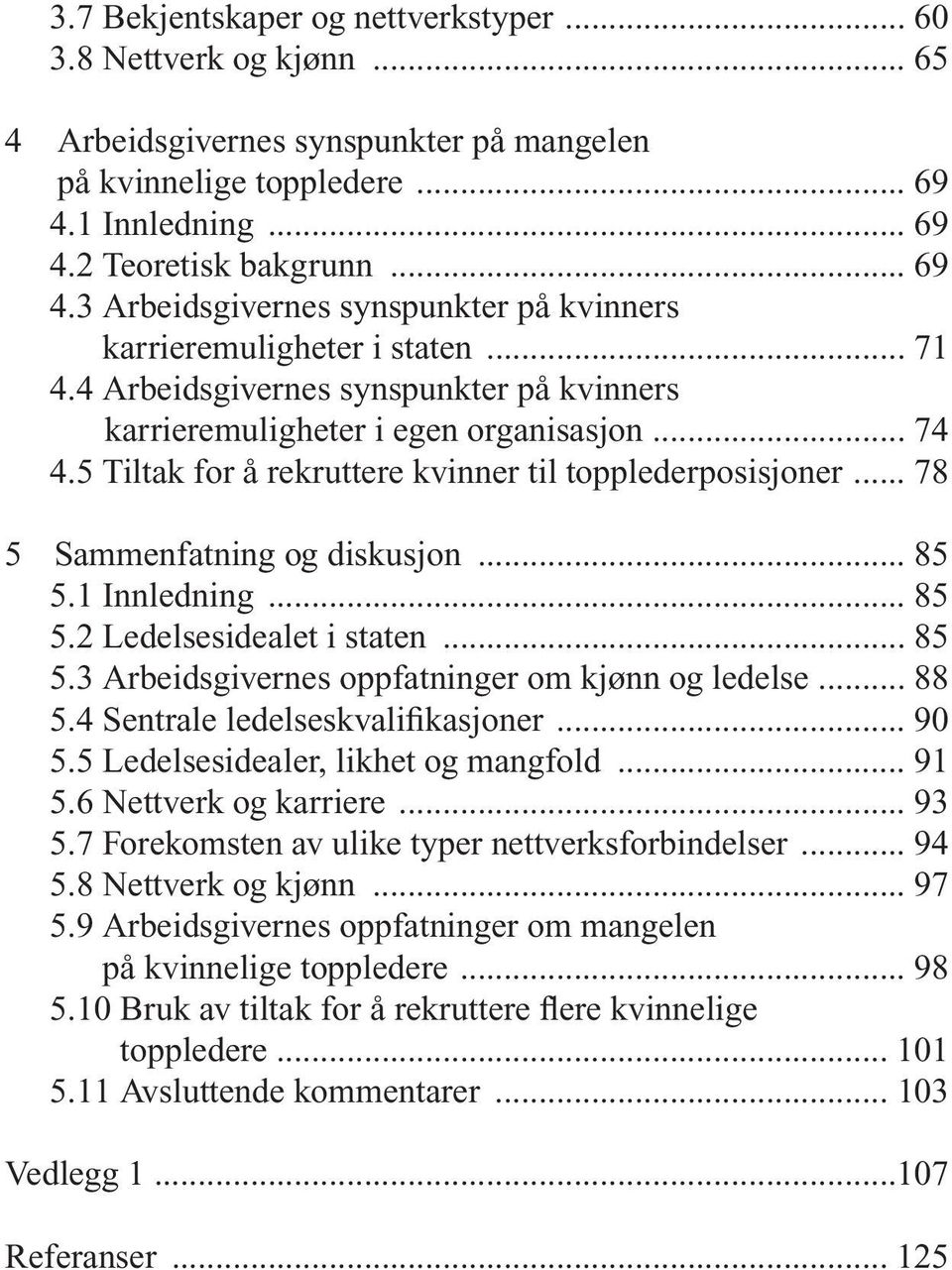 4 Arbeidsgivernes synspunkter på kvinners karrieremuligheter i egen organisasjon... 74 4.5 Tiltak for å rekruttere kvinner til topplederposisjoner... 78 5 Sammenfatning og diskusjon... 85 5.