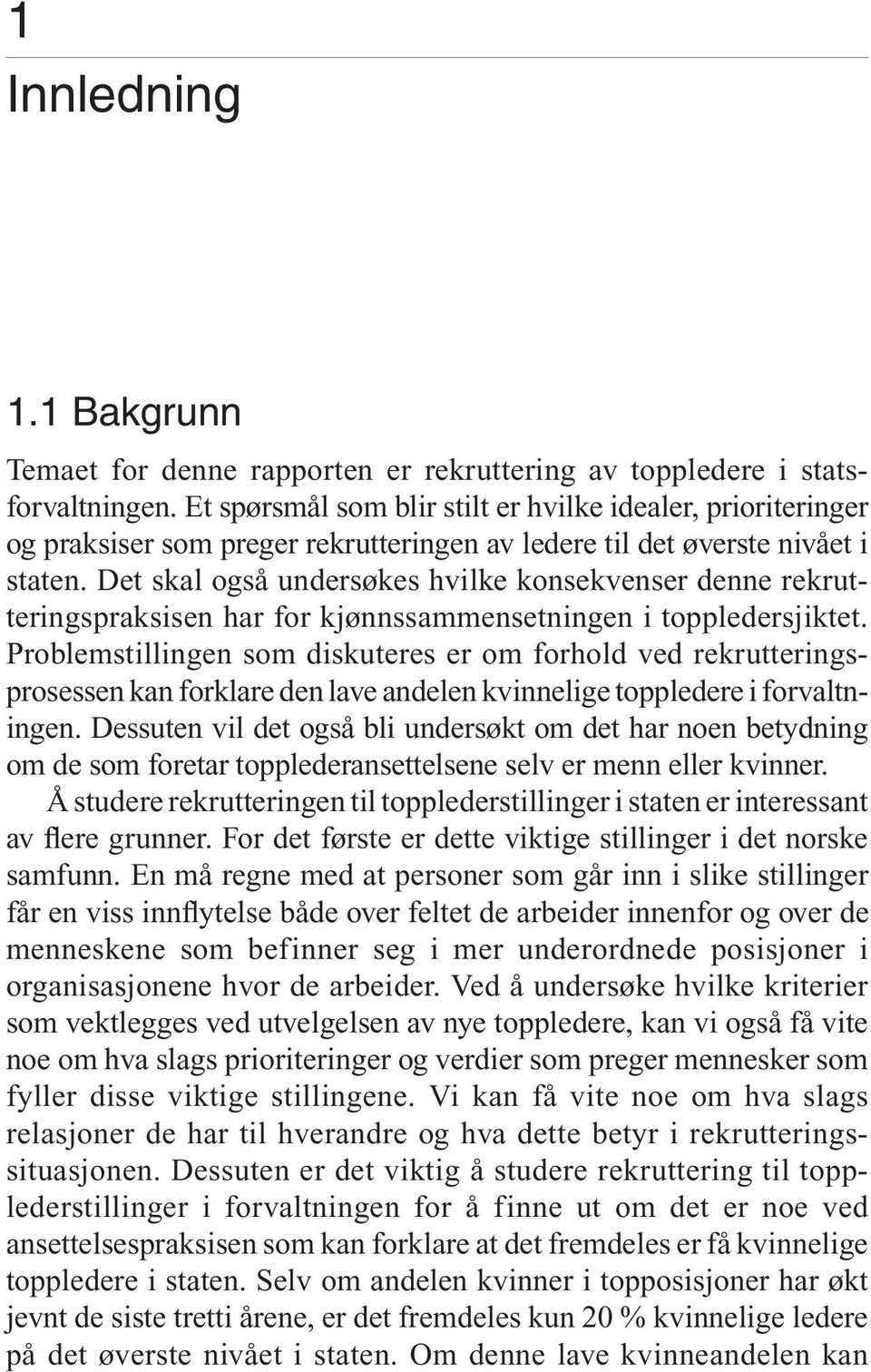 Det skal også undersøkes hvilke konsekvenser denne rekrutteringspraksisen har for kjønnssammensetningen i toppledersjiktet.