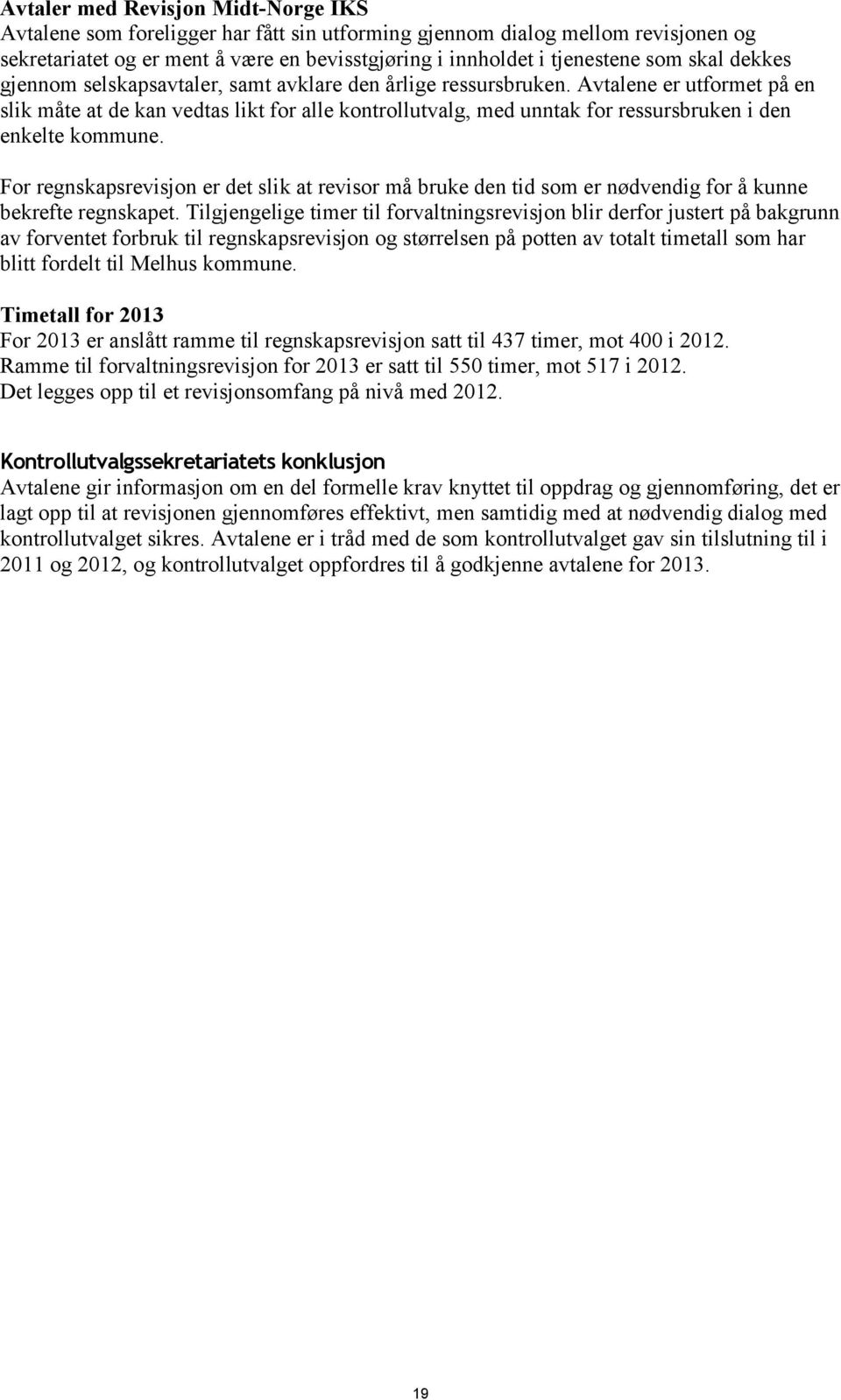 Avtalene er utformet på en slik måte at de kan vedtas likt for alle kontrollutvalg, med unntak for ressursbruken i den enkelte kommune.