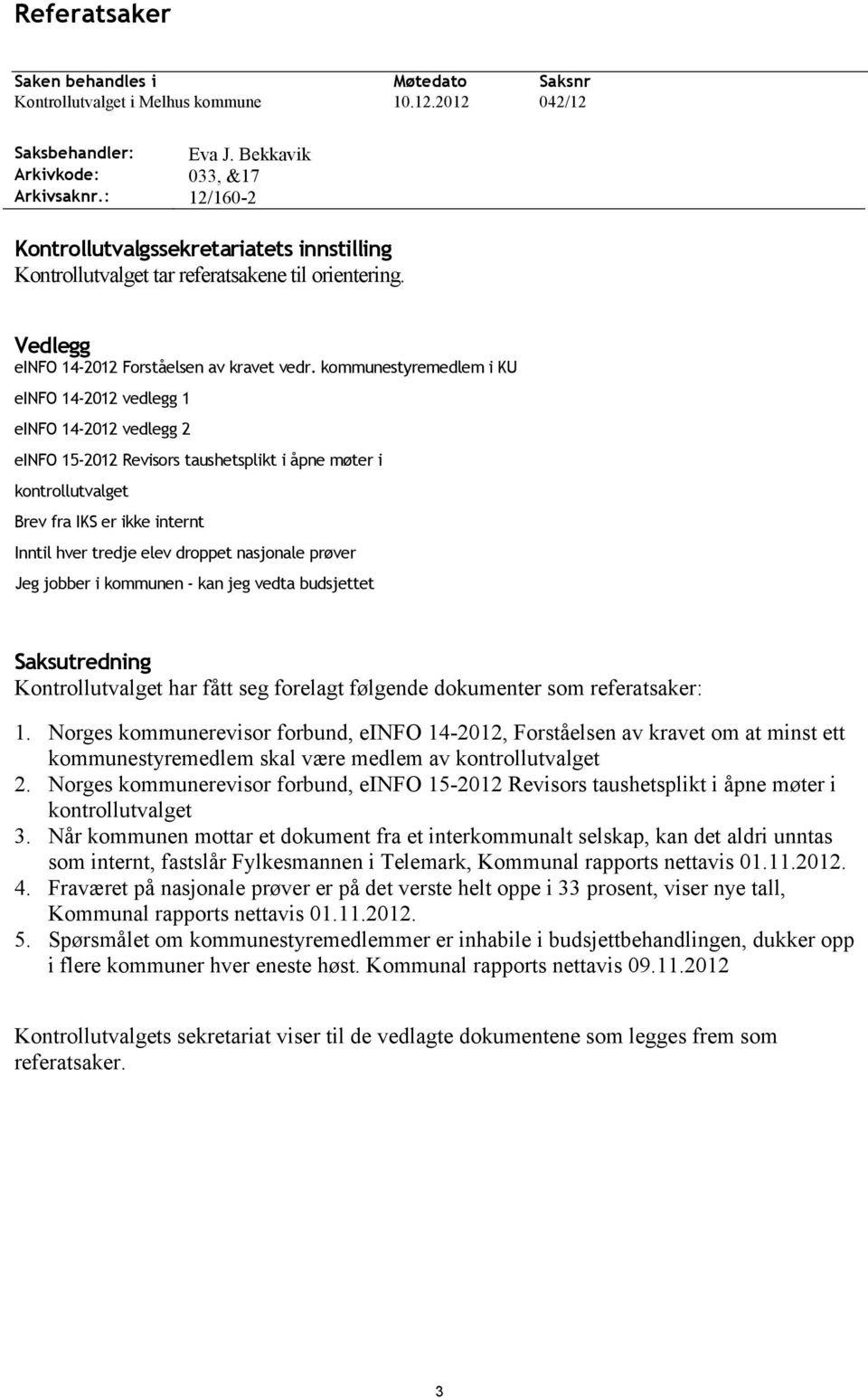 kommunestyremedlem i KU einfo 14-212 vedlegg 1 einfo 14-212 vedlegg 2 einfo 15-212 Revisors taushetsplikt i åpne møter i kontrollutvalget Brev fra IKS er ikke internt Inntil hver tredje elev droppet