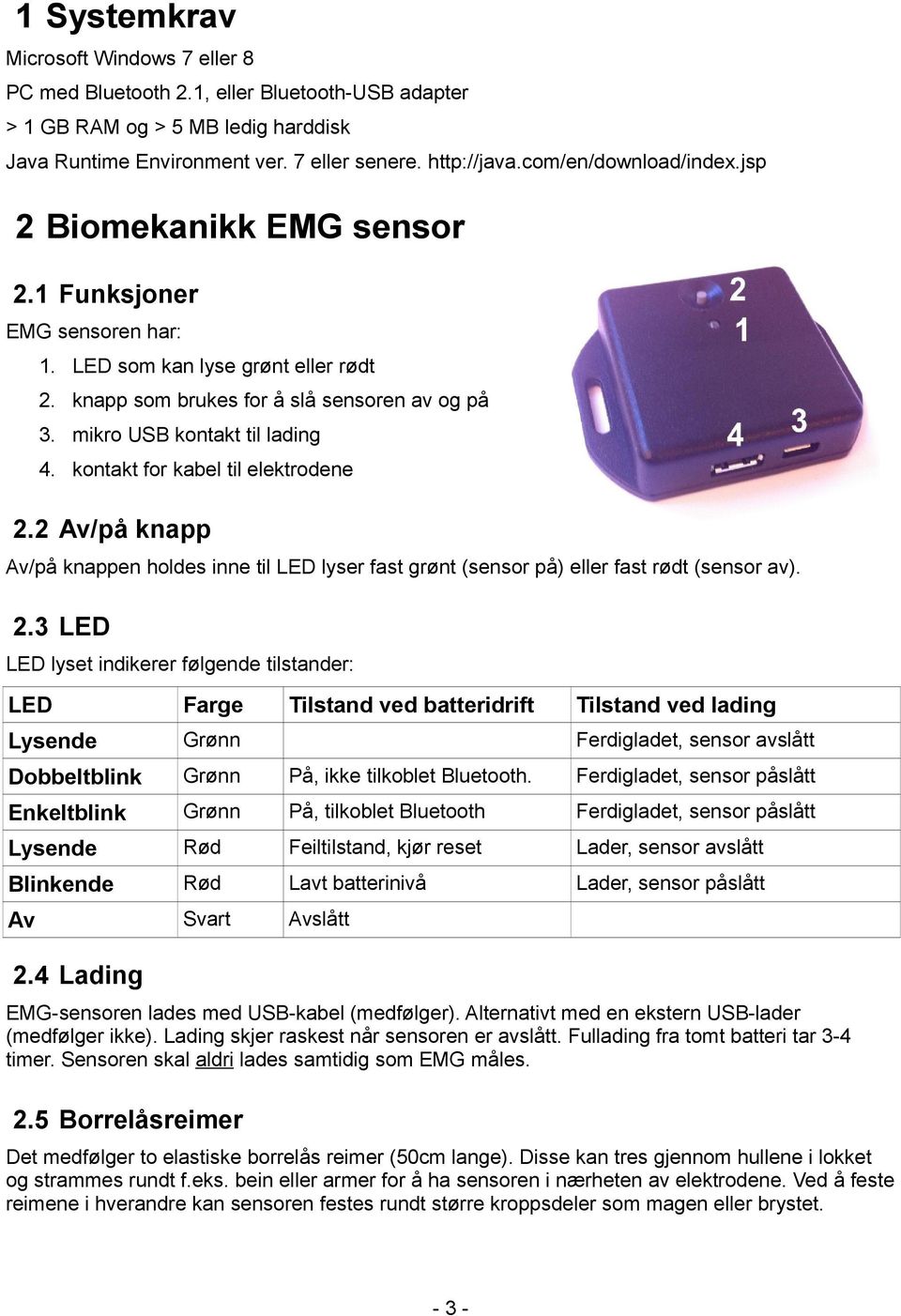 mikro USB kontakt til lading 4. kontakt for kabel til elektrodene 2.